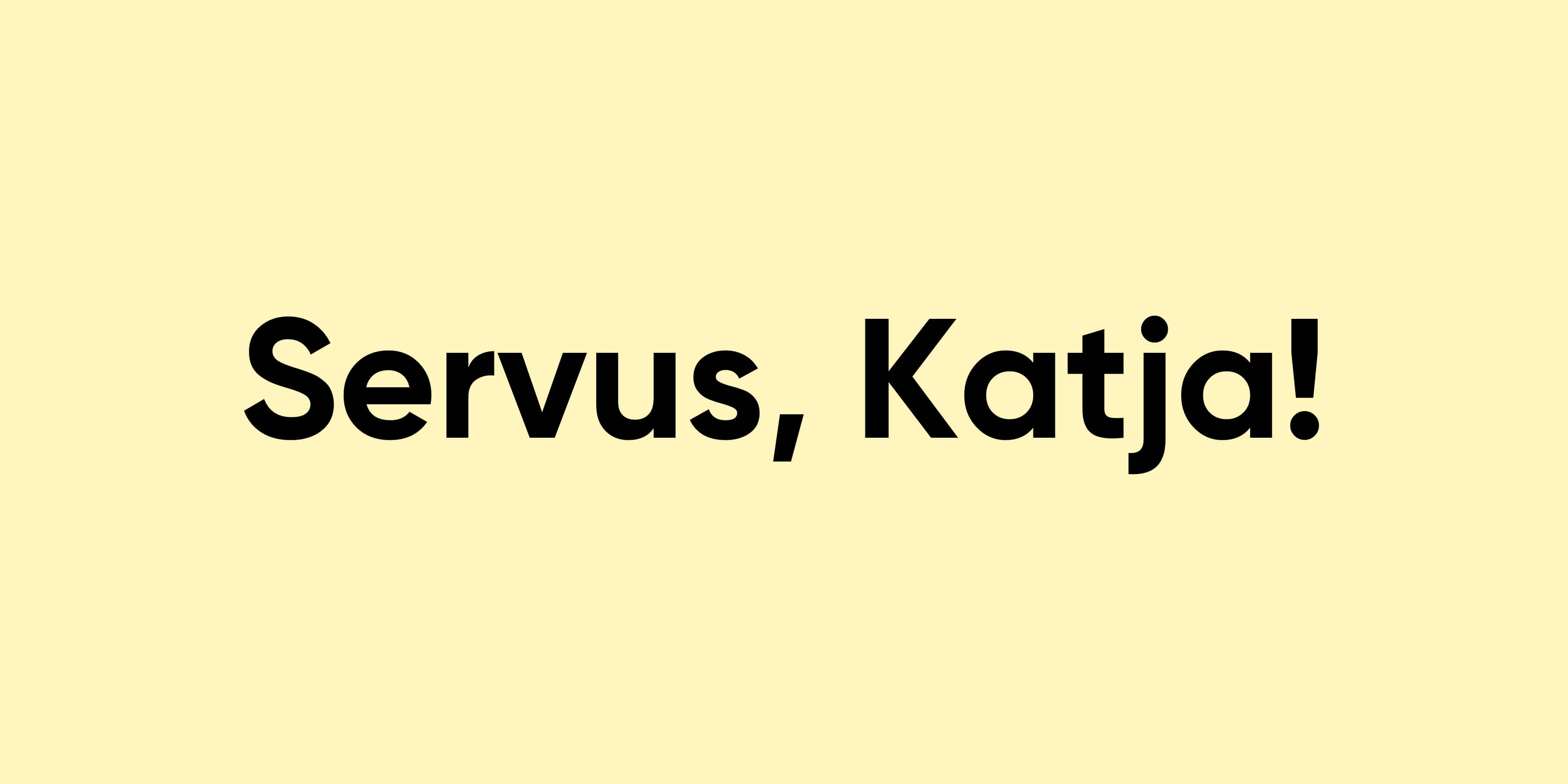 Servus, Katja!